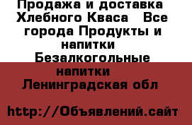 Продажа и доставка  Хлебного Кваса - Все города Продукты и напитки » Безалкогольные напитки   . Ленинградская обл.